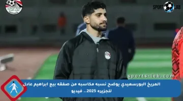 المريخ البورسعيدي يوضح نسبة مكاسبه من صفقة بيع إبراهيم عادل للجزيرة 2025.. فيديو‌